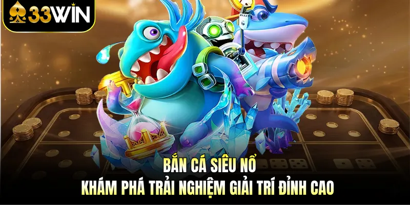 Bắn Cá Siêu Nổ | Khám Phá Trải Nghiệm Giải Trí Đỉnh Cao 1 Bắn Cá Siêu Nổ | Khám Phá Trải Nghiệm Giải Trí Đỉnh Cao