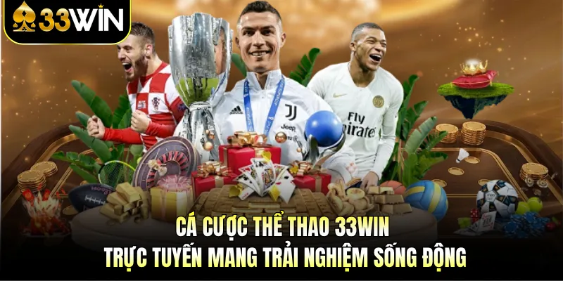 Cá cược thể thao 33WIN trực tuyến mang trải nghiệm sống động