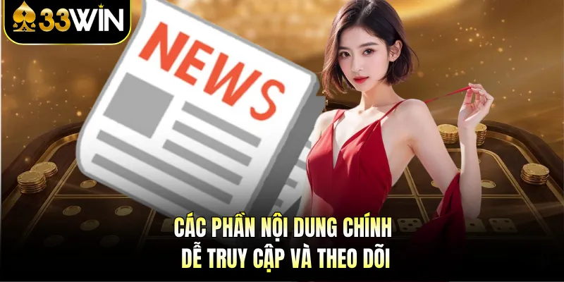 Các phần nội dung chính dễ truy cập và theo dõi