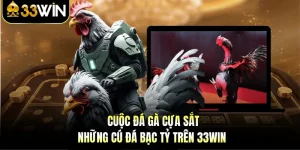Cuộc Đá Gà Cựa Sắt - Những Cú Đá Bạc Tỷ Trên 33WIN