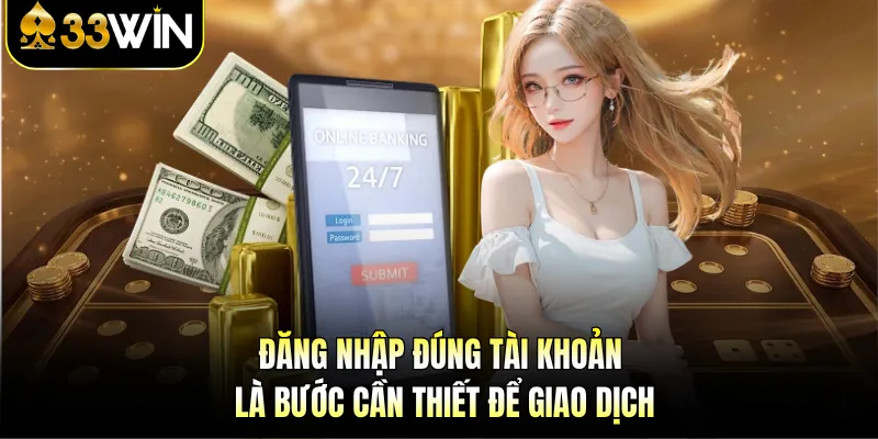 Đăng nhập đúng tài khoản là bước cần thiết để giao dịch 