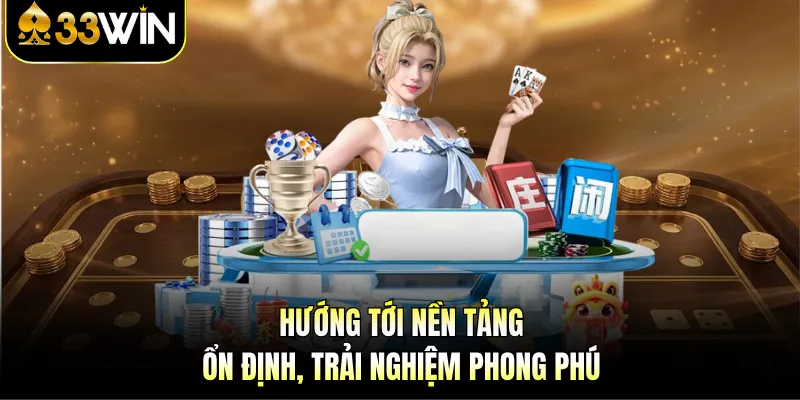Giới Thiệu 33WIN - Sân Chơi Uy Tín Số 1 Tại Việt Nam 3 Hướng tới nền tảng ổn định, trải nghiệm phong phú