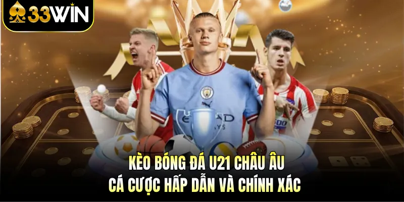 Kèo Bóng Đá U21 Châu Âu - Cá Cược Hấp Dẫn Và Chính Xác 2 Kèo bóng đá U21 châu Âu hấp dẫn và tỷ lệ thắng chính xác