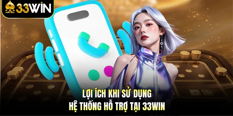 Lợi ích khi sử dụng hệ thống hỗ trợ tại 33Win