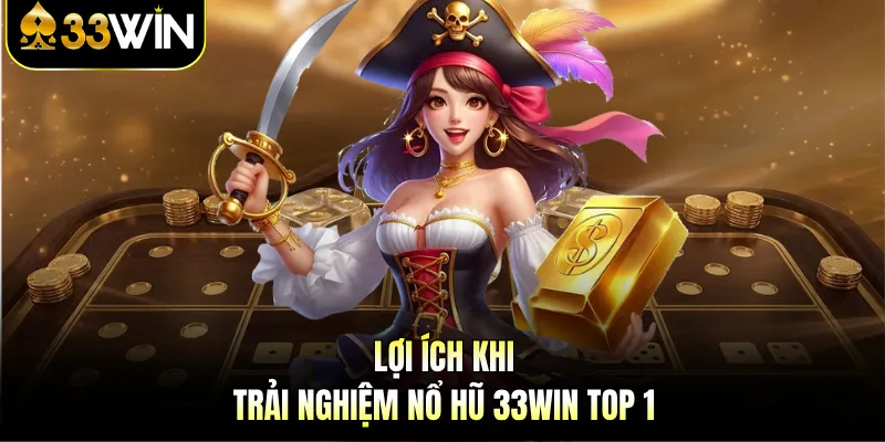 Lợi ích khi trải nghiệm nổ hũ 33Win top 1