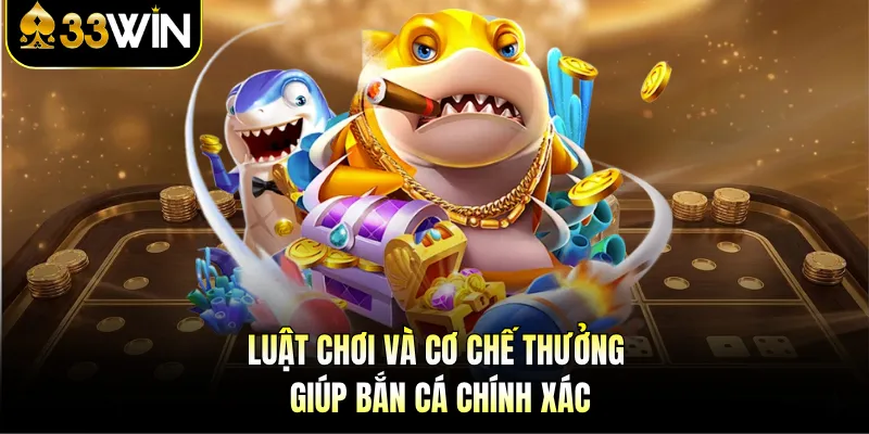 Luật chơi và cơ chế thưởng giúp bắn cá chính xác
