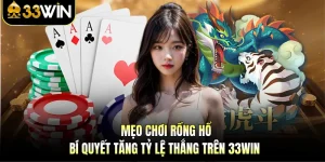 Mẹo Chơi Rồng Hổ - Bí Quyết Tăng Tỷ Lệ Thắng Trên 33WIN