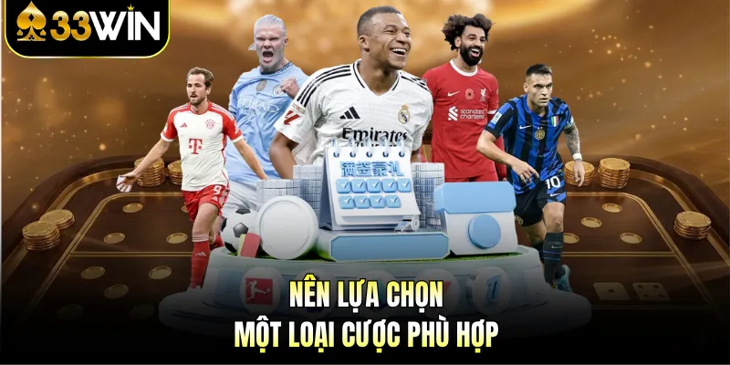 Nên lựa chọn một loại cược phù hợp