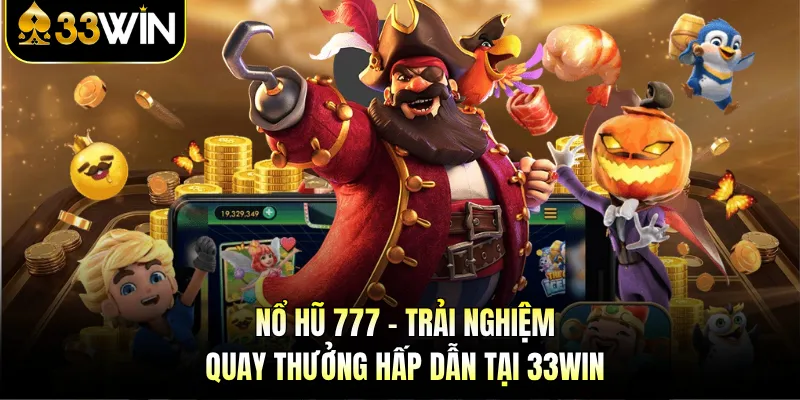 Nổ Hũ 777 - Trải Nghiệm Quay Thưởng Hấp Dẫn Tại 33WIN 1 Nổ Hũ 777 - Trải Nghiệm Quay Thưởng Hấp Dẫn Tại 33WIN