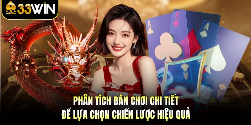 Phân tích bàn chơi chi tiết để lựa chọn chiến lược hiệu quả