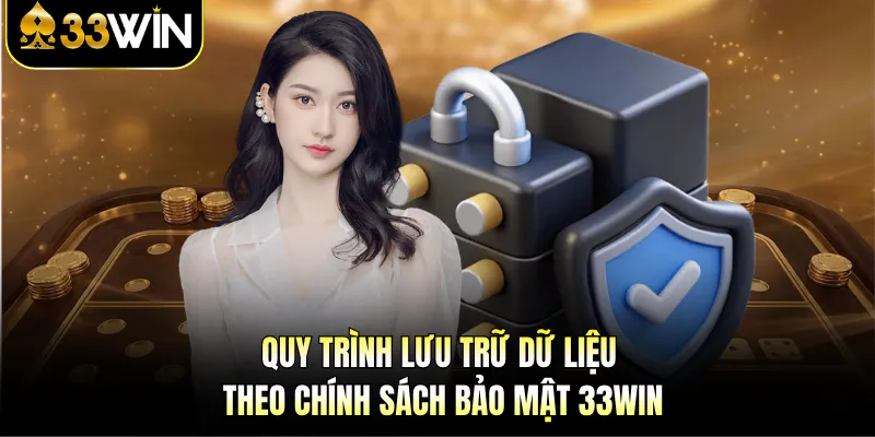 Quy trình lưu trữ dữ liệu theo chính sách bảo mật 33WIN