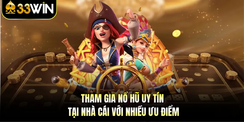 Tham gia nổ hũ uy tín tại nhà cái với nhiều ưu điểm