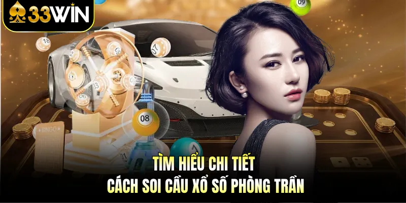 Soi Cầu Phòng Trần - Công Thức Vàng Dự Đoán Xổ Số 33WIN 2 Tìm hiểu chi tiết cách soi cầu xổ số phòng trần