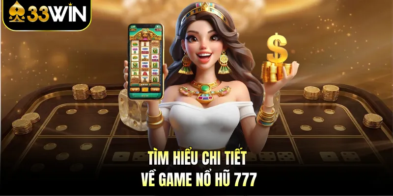 Nổ Hũ 777 - Trải Nghiệm Quay Thưởng Hấp Dẫn Tại 33WIN 2 Tìm hiểu chi tiết về game nổ hũ 777