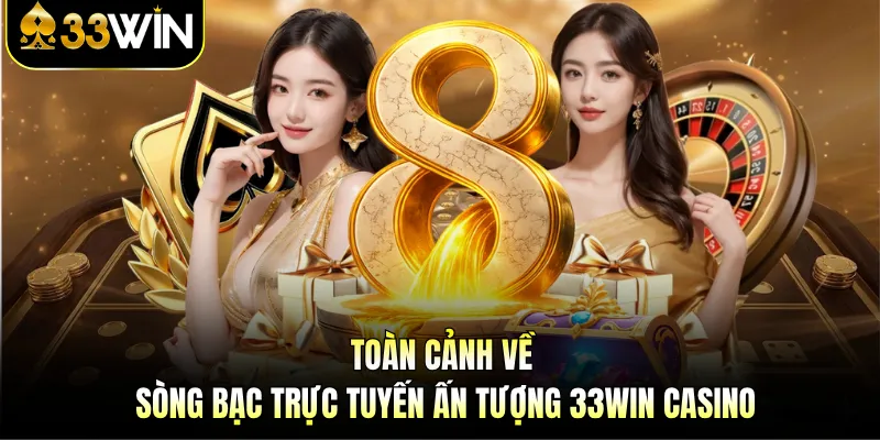 Toàn cảnh về sòng bạc trực tuyến ấn tượng 33WIN casino