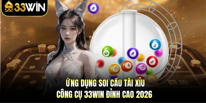 Ứng Dụng Soi Cầu Tài Xỉu - Công Cụ 33WIN Đỉnh Cao 2026
